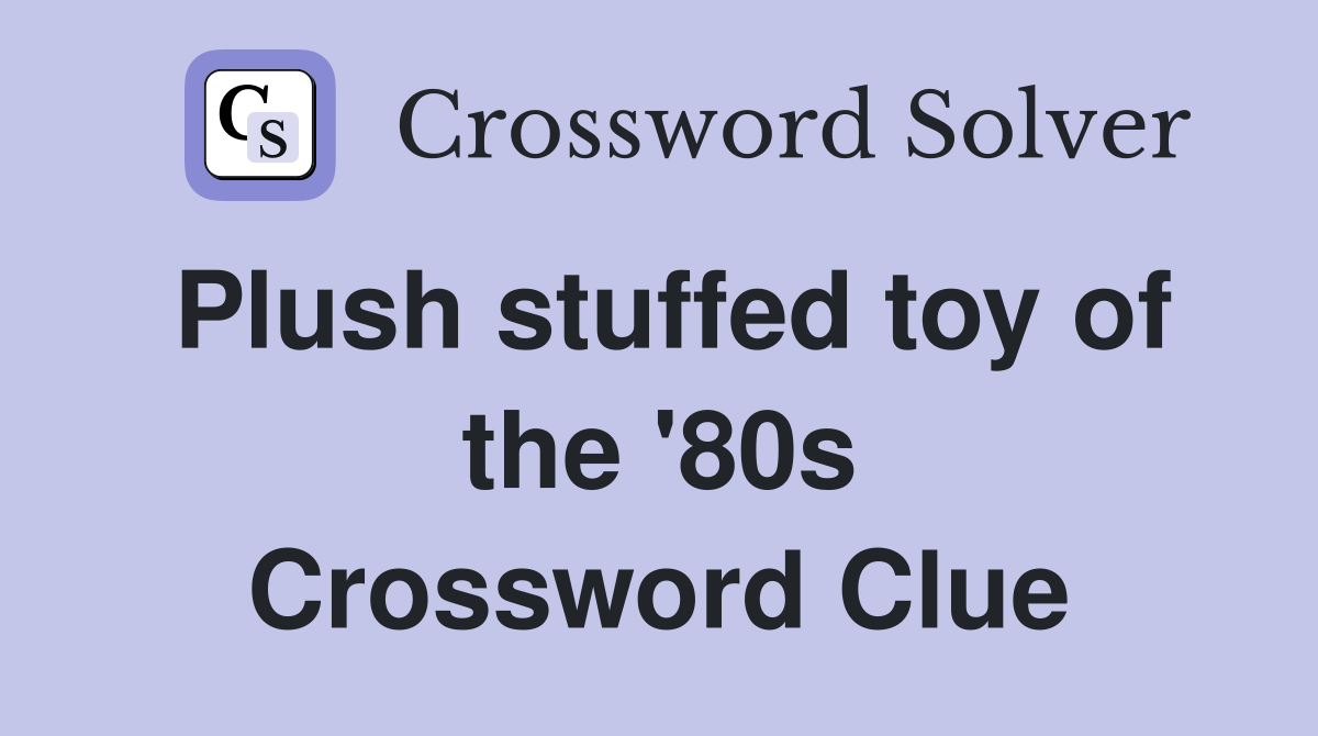 Plush stuffed toy of the 80s Crossword Clue Answers Crossword Solver
